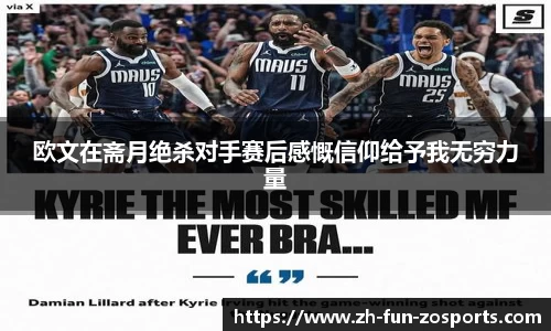 欧文在斋月绝杀对手赛后感慨信仰给予我无穷力量